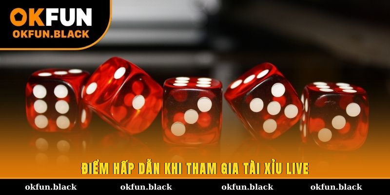 Điểm hấp dẫn khi tham gia Tài Xỉu live