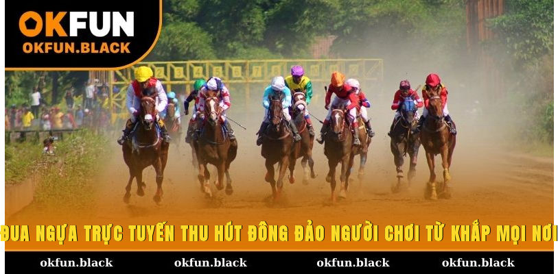 Đua ngựa trực tuyến thu hút đông đảo người chơi từ khắp mọi nơi