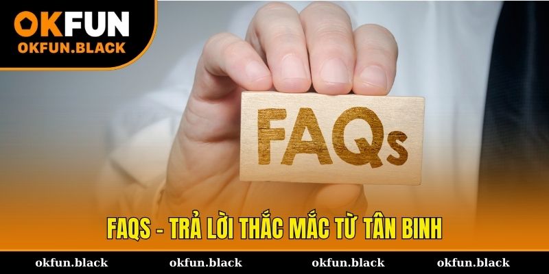 FAQs - Trả lời thắc mắc từ tân binh về khuyến mãi OKFUN