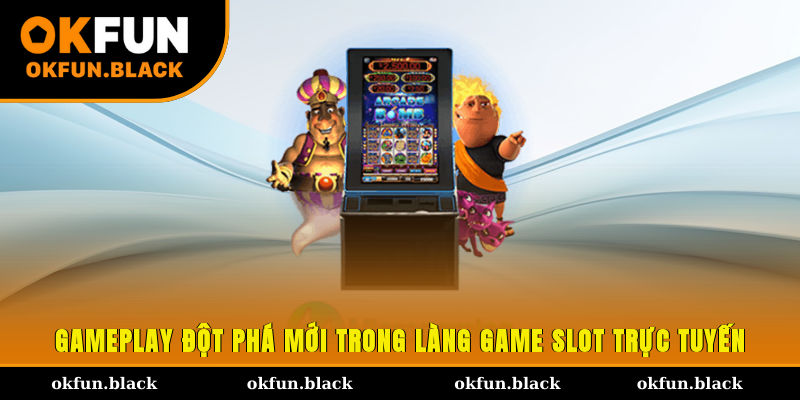 Gameplay đột phá mới trong làng game slot trực tuyến