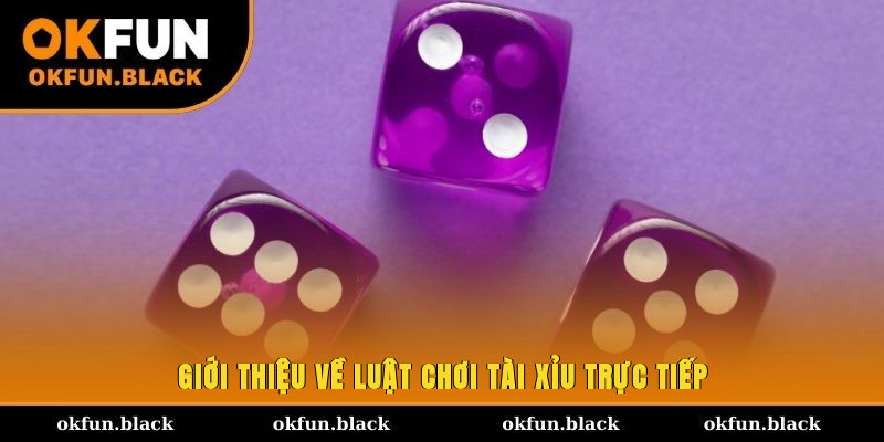 Giới thiệu về luật chơi Tài Xỉu trực tiếp