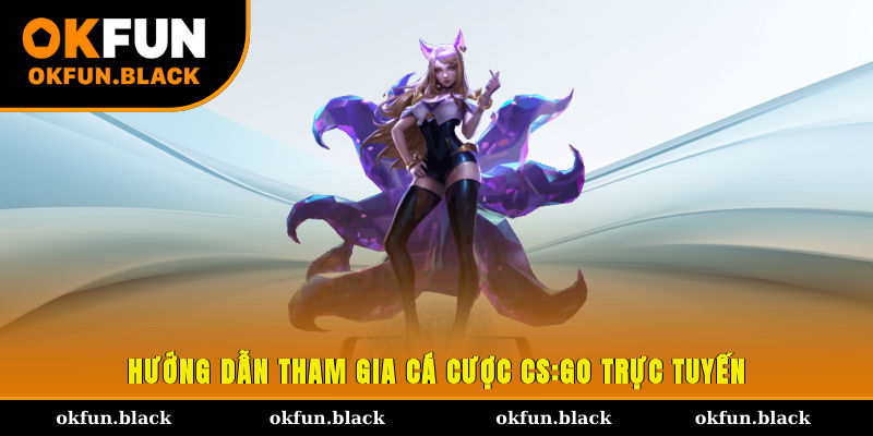 Hướng dẫn tham gia cá cược CS:GO trực tuyến