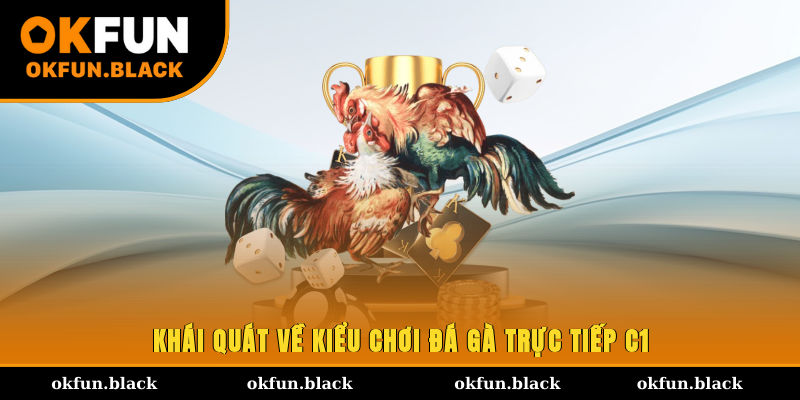 Khái quát về kiểu chơi đá gà trực tiếp C1
