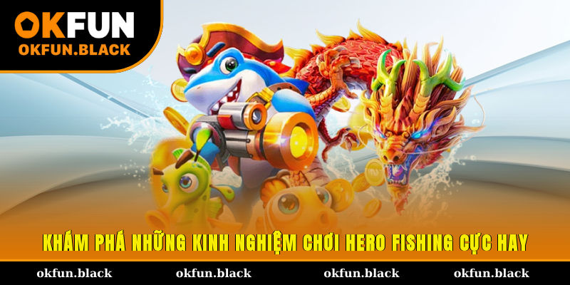 Khám phá những kinh nghiệm chơi Hero Fishing cực hay