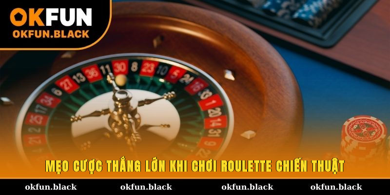 Mẹo cược thắng lớn khi chơi Roulette chiến thuật