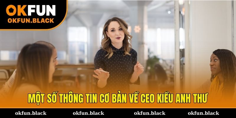 Một số thông tin cơ bản về vị CEO Kiều Anh Thư