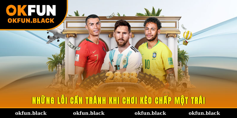 Những lỗi cần tránh khi chơi kèo chấp một trái