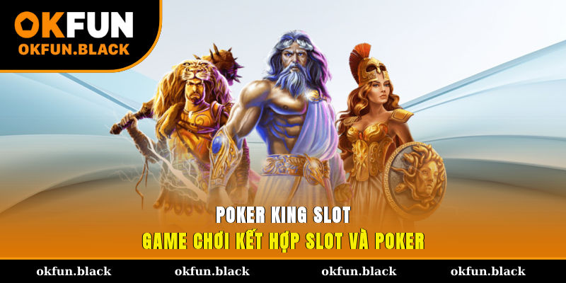 Poker King Slot - Game chơi kết hợp slot và poker