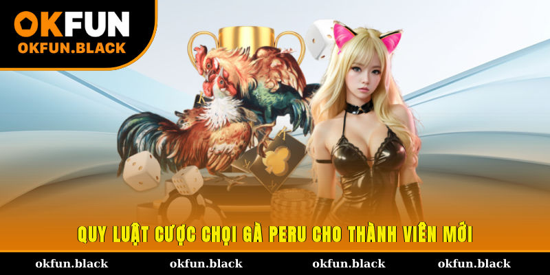 Quy luật cược chọi gà Peru cho thành viên mới