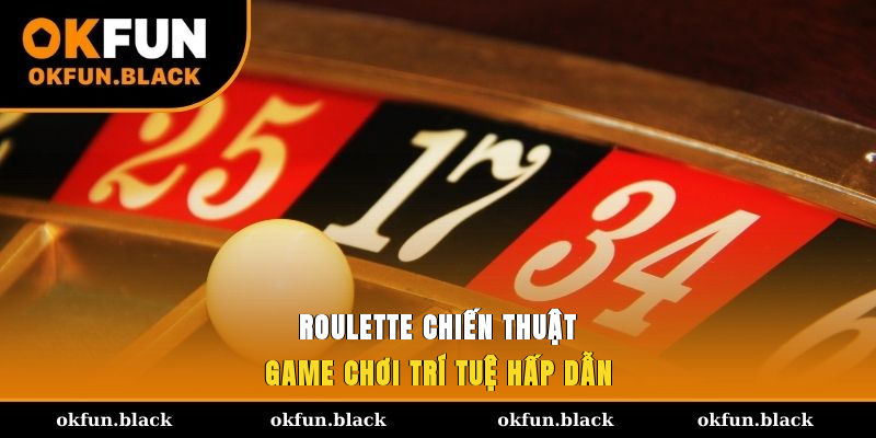 Roulette chiến thuật - Game chơi trí tuệ hấp dẫn