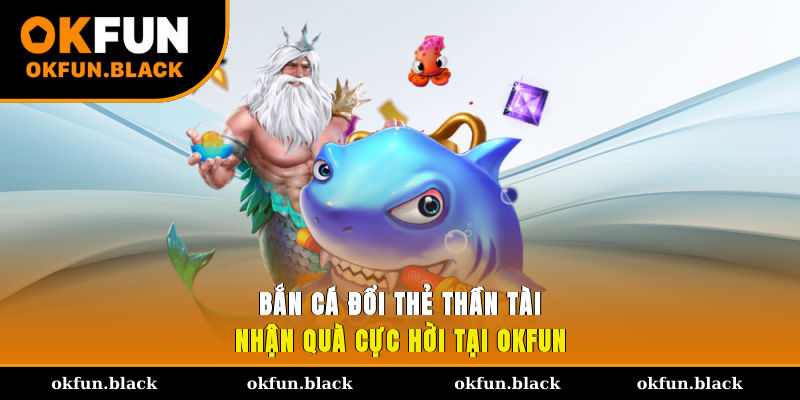 ban-ca-doi-the-than-tai