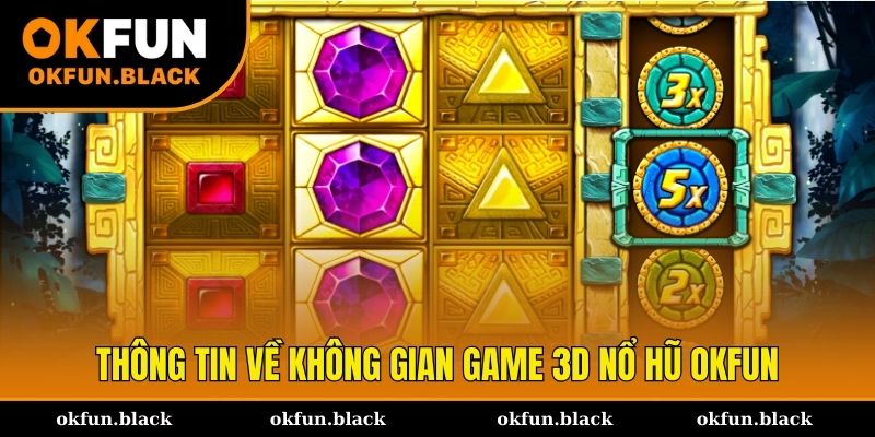 Thông tin về không gian game 3D nổ hũ OKFUN